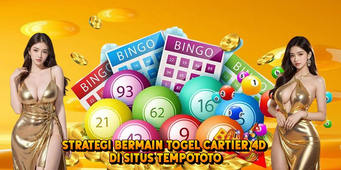 Strategi Bermain Togel CARTIER 4D di Situs Tempototo